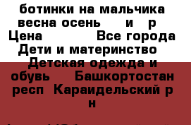 ботинки на мальчика весна-осень  27 и 28р › Цена ­ 1 000 - Все города Дети и материнство » Детская одежда и обувь   . Башкортостан респ.,Караидельский р-н